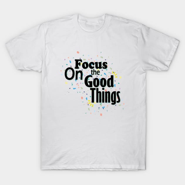 Focus On The Good Things T-Shirt by Day81